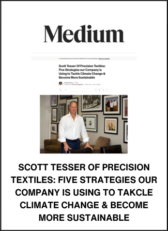 Scott Tesser of Precision Textiles: Five Strategies our Company is Using to Tackle Climate Change & Become More Sustainable, Medium.com, November 11, 2024